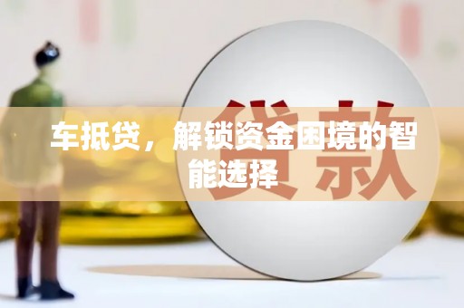 丰顺车抵贷，解锁资金困境的智能选择