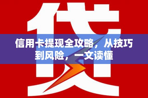 丰顺信用卡提现全攻略，从技巧到风险，一文读懂