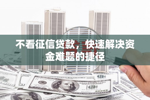 丰顺不看征信贷款，快速解决资金难题的捷径