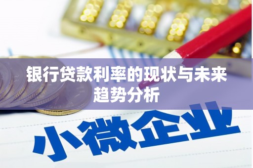 丰顺银行贷款利率的现状与未来趋势分析