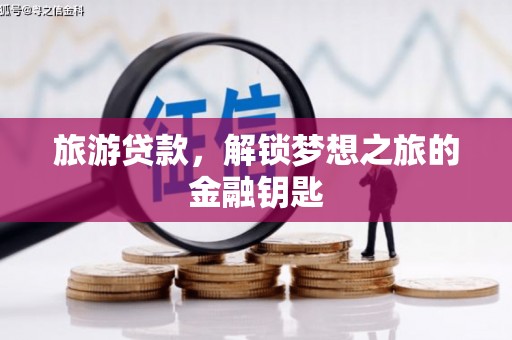 丰顺旅游贷款，解锁梦想之旅的金融钥匙