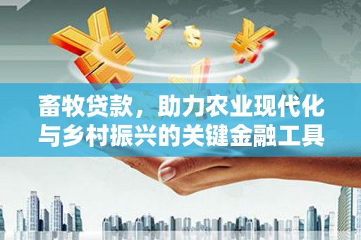 丰顺畜牧贷款，助力农业现代化与乡村振兴的关键金融工具