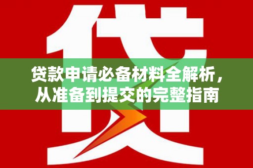 丰顺贷款申请必备材料全解析，从准备到提交的完整指南