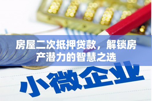 丰顺房屋二次抵押贷款，解锁房产潜力的智慧之选