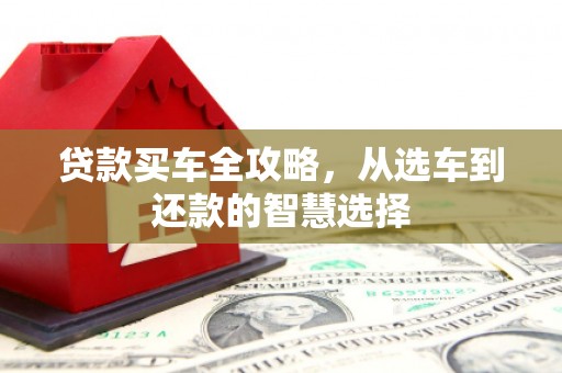 丰顺贷款买车全攻略，从选车到还款的智慧选择