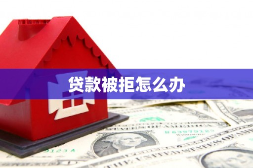 丰顺贷款被拒怎么办