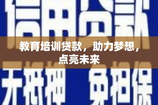 丰顺教育培训贷款，助力梦想，点亮未来