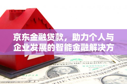 丰顺京东金融贷款，助力个人与企业发展的智能金融解决方案