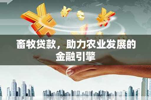 丰顺畜牧贷款，助力农业发展的金融引擎