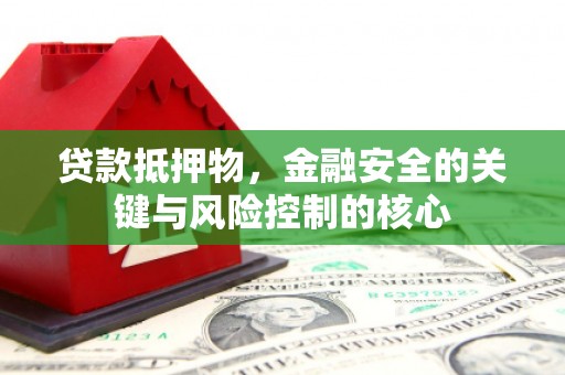 丰顺贷款抵押物，金融安全的关键与风险控制的核心