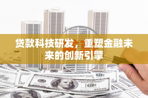 丰顺贷款科技研发，重塑金融未来的创新引擎