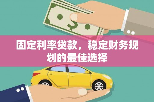 丰顺固定利率贷款，稳定财务规划的最佳选择