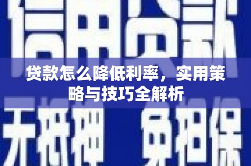 丰顺贷款怎么降低利率，实用策略与技巧全解析