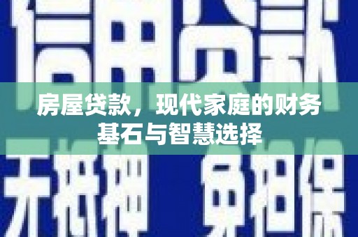 丰顺房屋贷款，现代家庭的财务基石与智慧选择