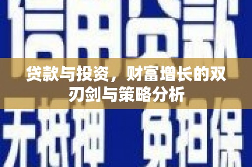 丰顺贷款与投资，财富增长的双刃剑与策略分析