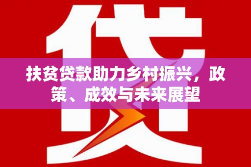 丰顺扶贫贷款助力乡村振兴，政策、成效与未来展望