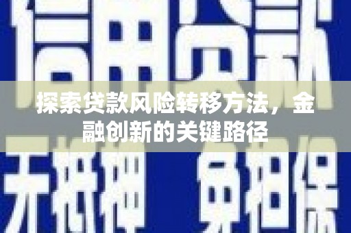 丰顺探索贷款风险转移方法，金融创新的关键路径