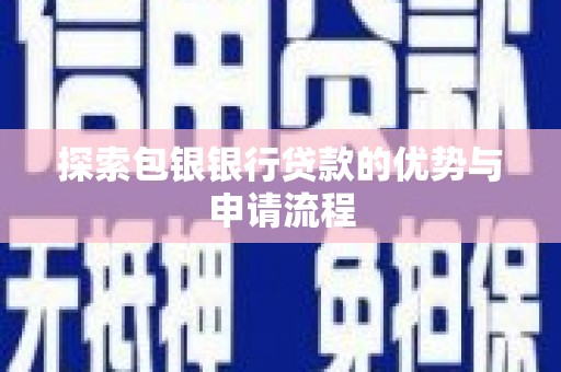 丰顺探索包银银行贷款的优势与申请流程
