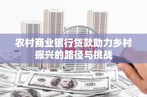 丰顺农村商业银行贷款助力乡村振兴的路径与挑战