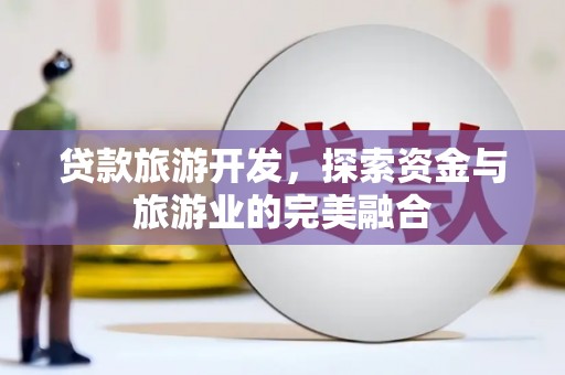 丰顺贷款旅游开发，探索资金与旅游业的完美融合