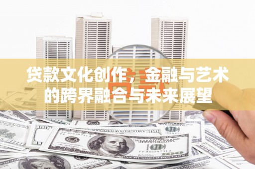 丰顺贷款文化创作，金融与艺术的跨界融合与未来展望