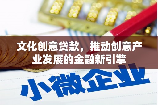 丰顺文化创意贷款，推动创意产业发展的金融新引擎
