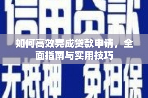 丰顺如何高效完成贷款申请，全面指南与实用技巧