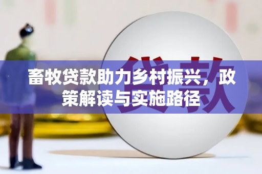 丰顺畜牧贷款助力乡村振兴，政策解读与实施路径
