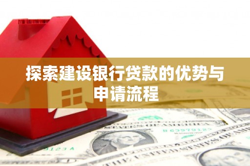 丰顺探索建设银行贷款的优势与申请流程