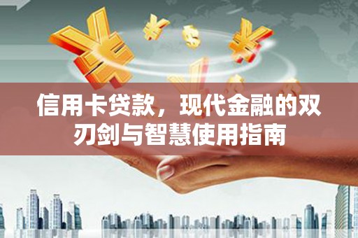 丰顺信用卡贷款，现代金融的双刃剑与智慧使用指南