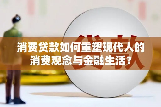 丰顺消费贷款如何重塑现代人的消费观念与金融生活？