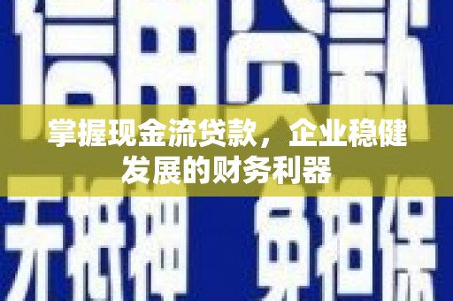丰顺掌握现金流贷款，企业稳健发展的财务利器