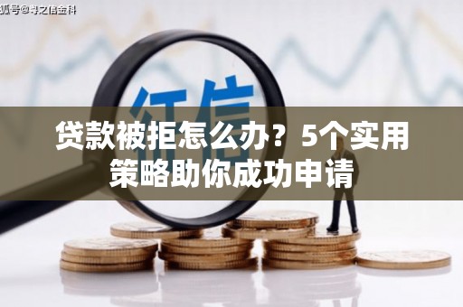 丰顺贷款被拒怎么办？5个实用策略助你成功申请