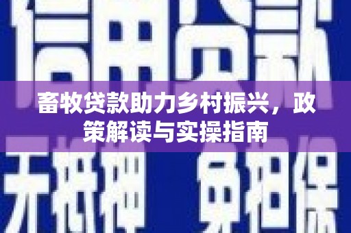 丰顺畜牧贷款助力乡村振兴，政策解读与实操指南