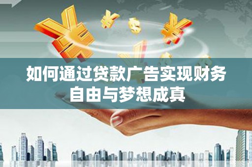 丰顺如何通过贷款广告实现财务自由与梦想成真