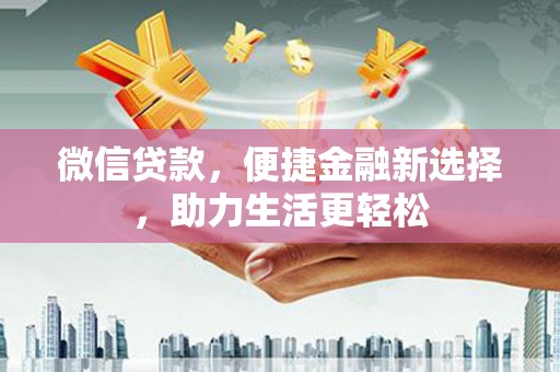 丰顺微信贷款，便捷金融新选择，助力生活更轻松