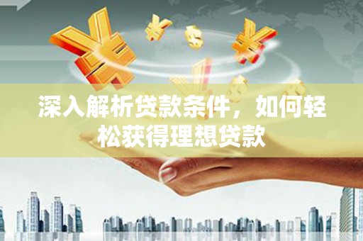 丰顺深入解析贷款条件，如何轻松获得理想贷款