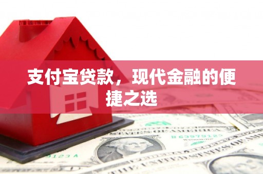 丰顺支付宝贷款，现代金融的便捷之选