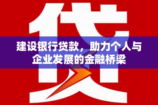 丰顺建设银行贷款，助力个人与企业发展的金融桥梁