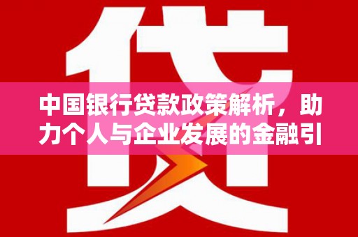 丰顺中国银行贷款政策解析，助力个人与企业发展的金融引擎