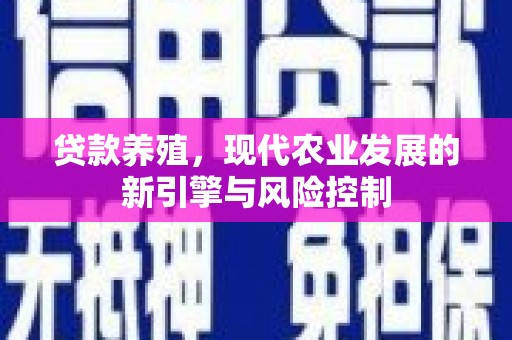 丰顺贷款养殖，现代农业发展的新引擎与风险控制