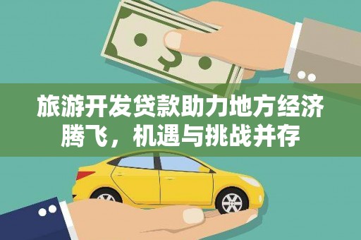 丰顺旅游开发贷款助力地方经济腾飞，机遇与挑战并存