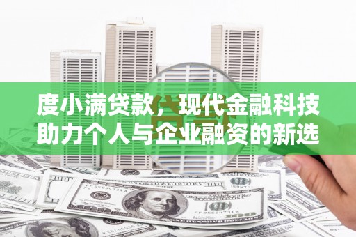 丰顺度小满贷款，现代金融科技助力个人与企业融资的新选择