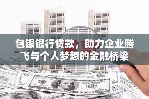 丰顺包银银行贷款，助力企业腾飞与个人梦想的金融桥梁