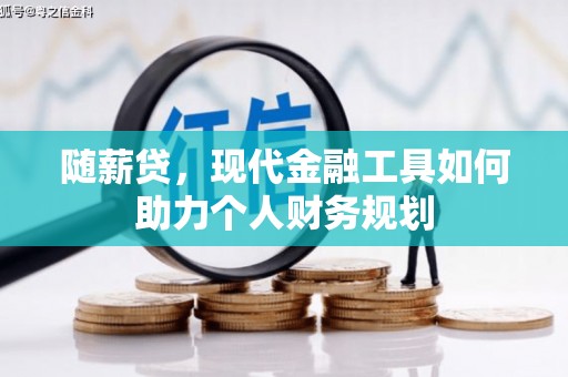 丰顺随薪贷，现代金融工具如何助力个人财务规划