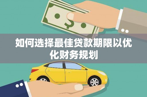 丰顺如何选择最佳贷款期限以优化财务规划