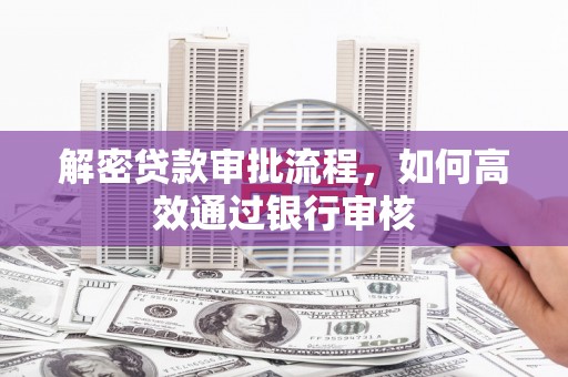 丰顺解密贷款审批流程，如何高效通过银行审核