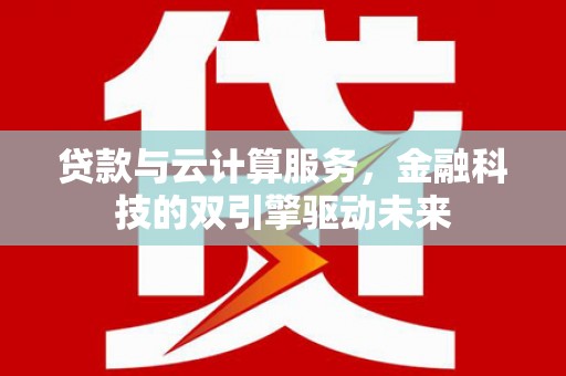 丰顺贷款与云计算服务，金融科技的双引擎驱动未来