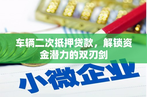 丰顺车辆二次抵押贷款，解锁资金潜力的双刃剑