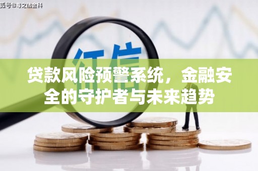 丰顺贷款风险预警系统，金融安全的守护者与未来趋势
